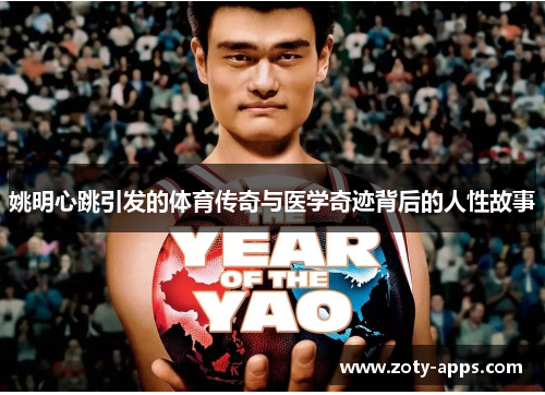 姚明心跳引发的体育传奇与医学奇迹背后的人性故事