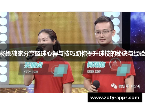 杨娜独家分享篮球心得与技巧助你提升球技的秘诀与经验