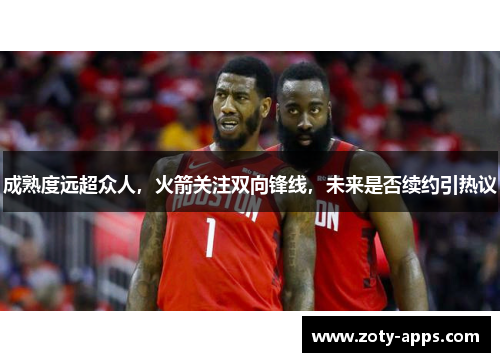 成熟度远超众人，火箭关注双向锋线，未来是否续约引热议