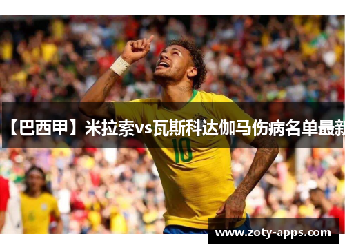 【巴西甲】米拉索vs瓦斯科达伽马伤病名单最新